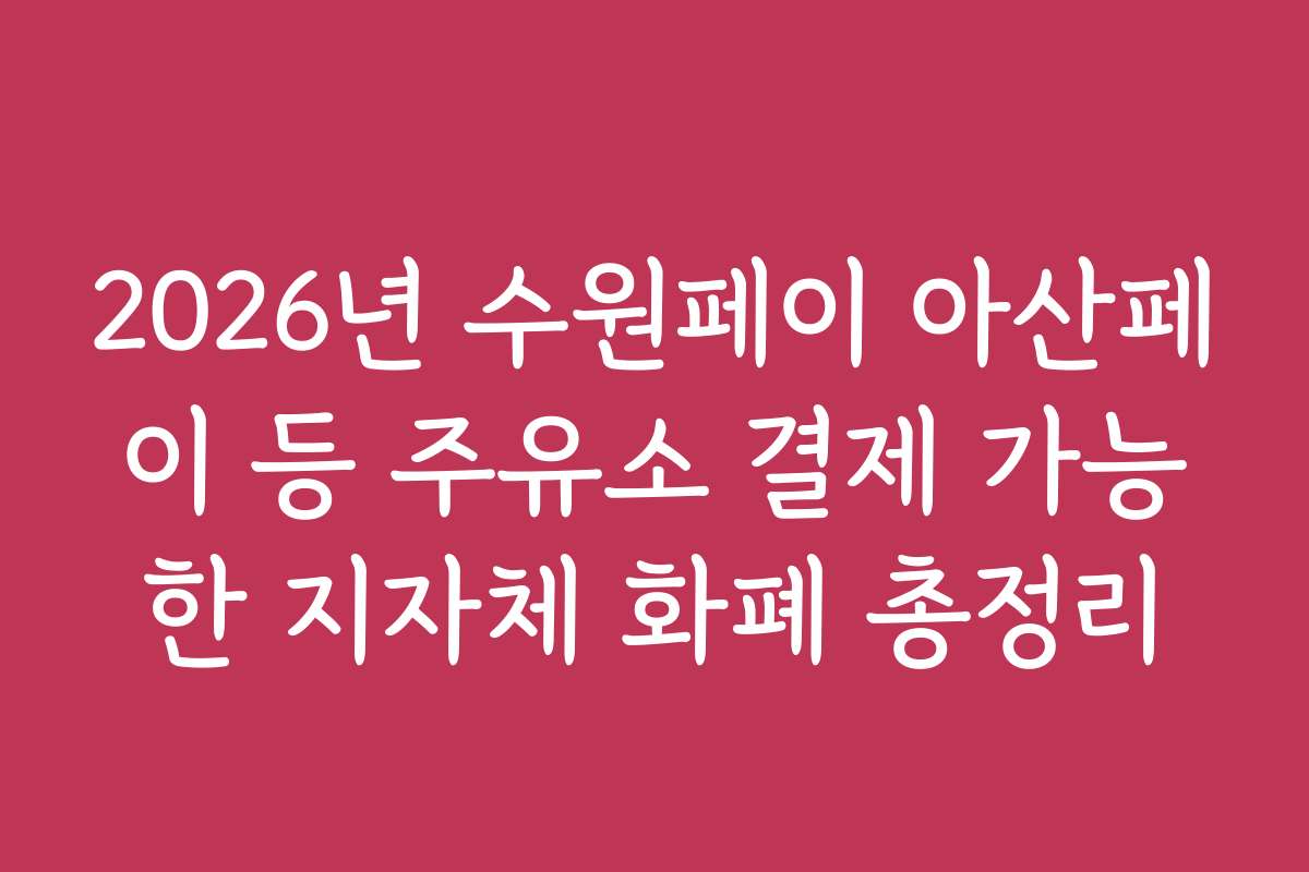 2026년 수원페이 아산페이 등 주유소 결제 가능한 지자체 화폐 총정리