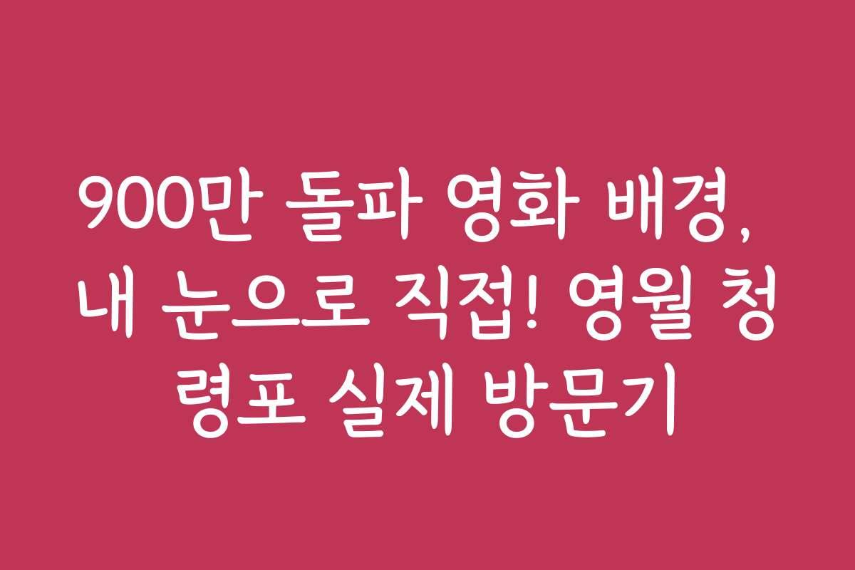 900만 돌파 영화 배경, 내 눈으로 직접! 영월 청령포 실제 방문기