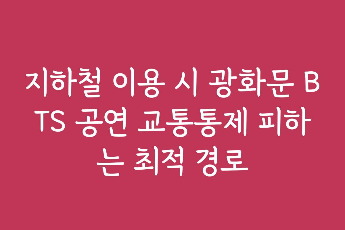 지하철 이용 시 광화문 BTS 공연 교통통제 피하는 최적 경로