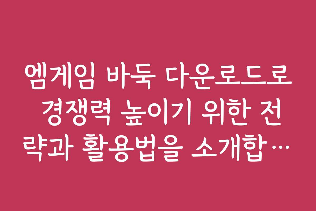 엠게임 바둑 다운로드로 경쟁력 높이기 위한 전략과 활용법을 소개합니다