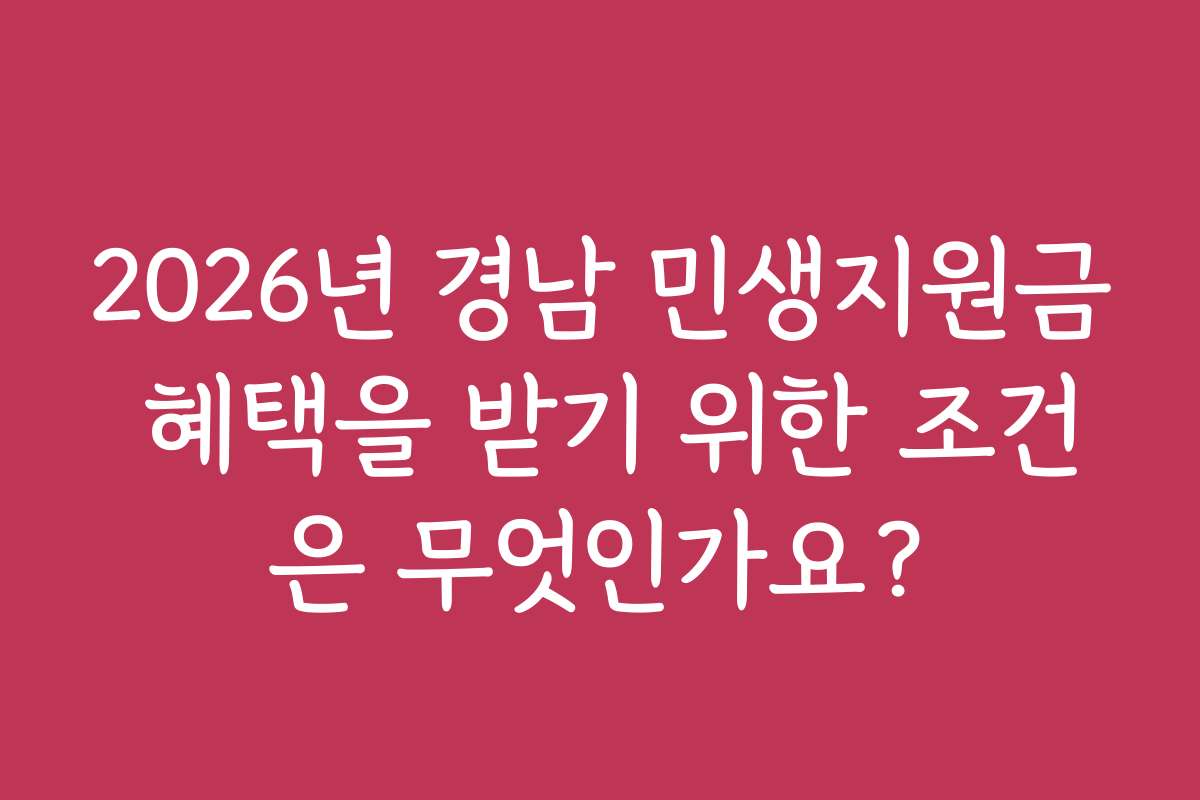 2026년 경남 민생지원금 혜택을 받기 위한 조건은 무엇인가요?