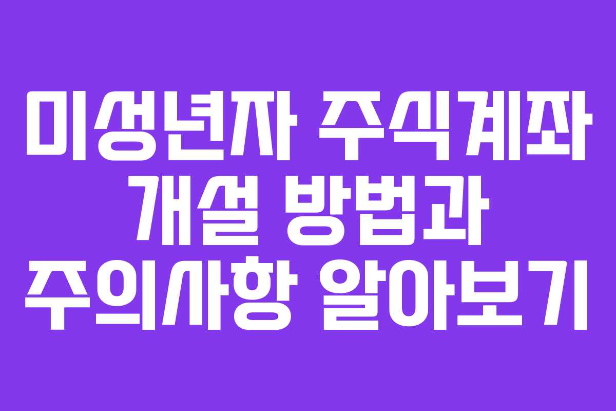 미성년자 주식계좌 개설 방법과 주의사항 알아보기