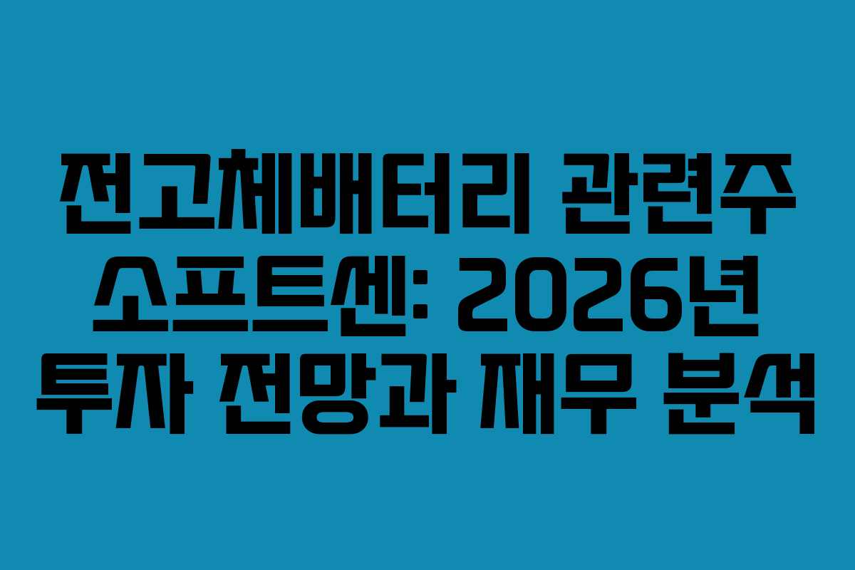 전고체배터리 관련주 소프트센: 2026년 투자 전망과 재무 분석