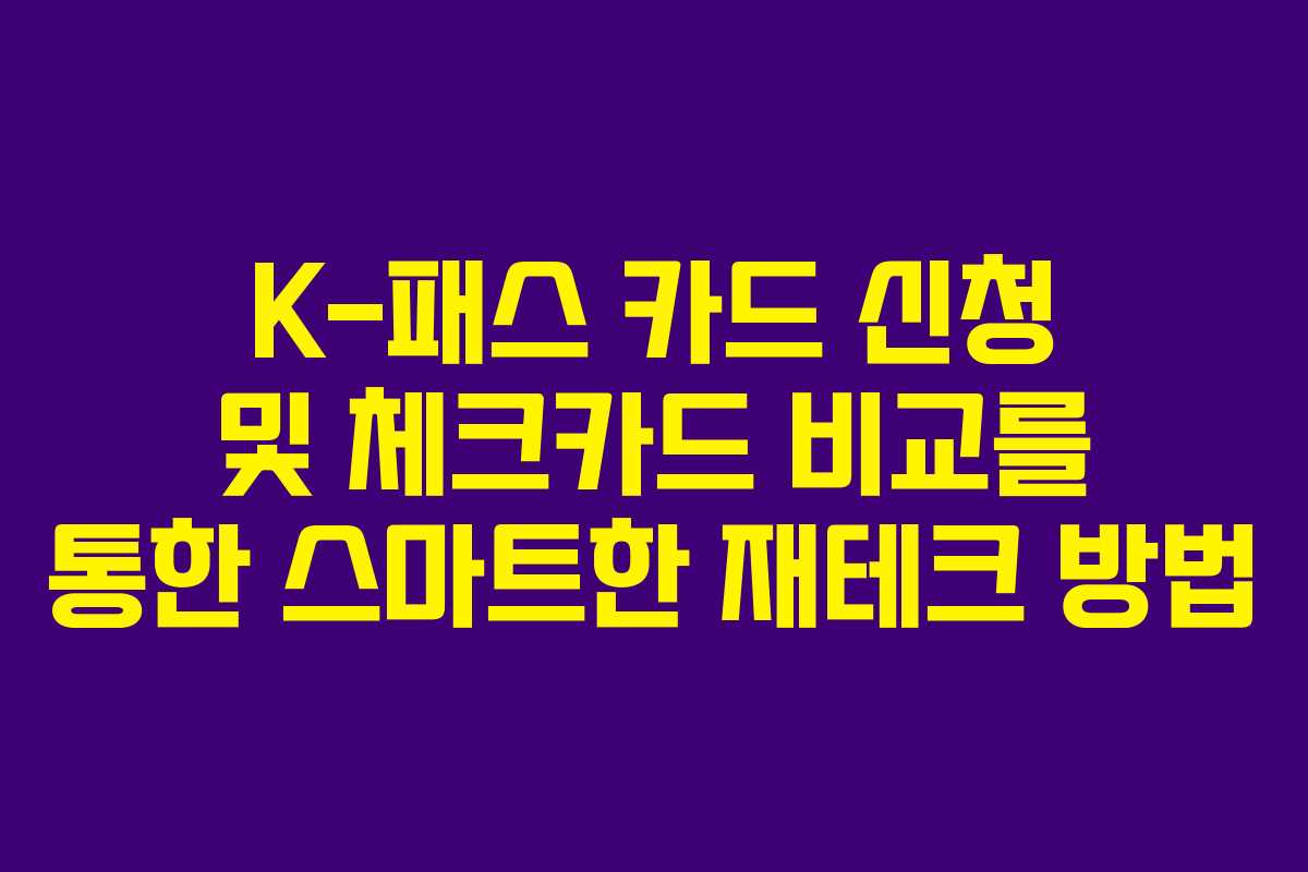 K-패스 카드 신청 및 체크카드 비교를 통한 스마트한 재테크 방법