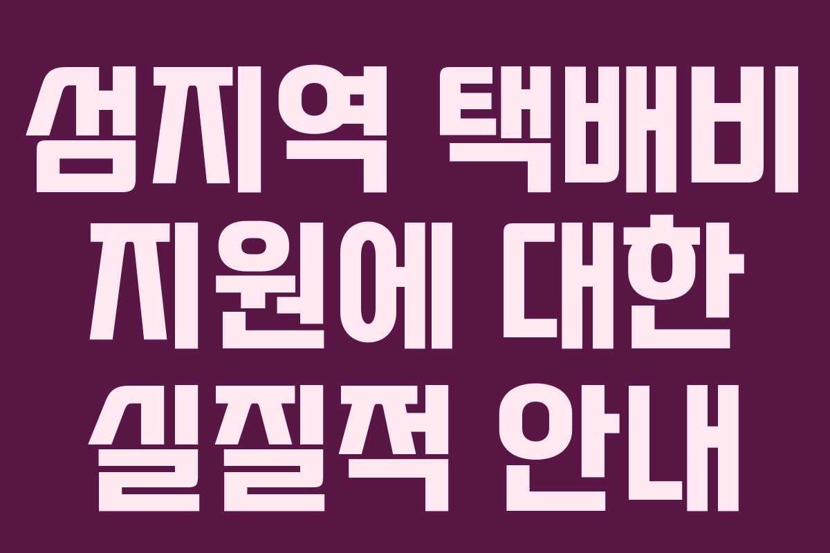섬지역 택배비 지원에 대한 실질적 안내