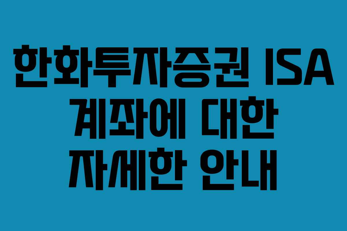 한화투자증권 ISA 계좌에 대한 자세한 안내