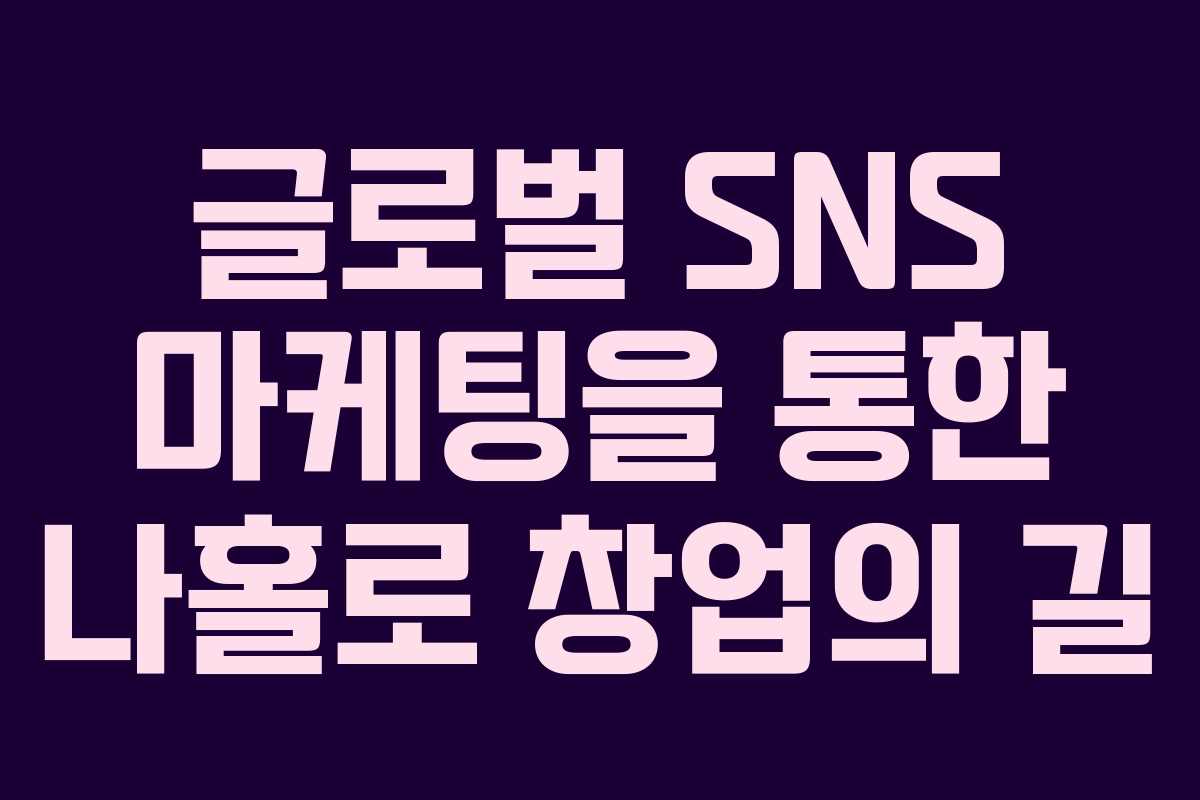 글로벌 SNS 마케팅을 통한 나홀로 창업의 길