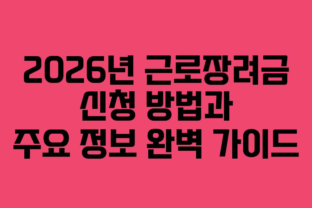 2026년 근로장려금 신청 방법과 주요 정보 완벽 가이드