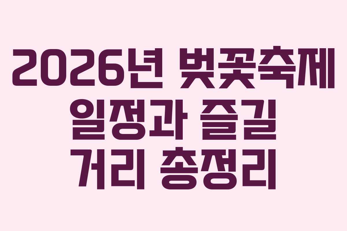 2026년 벚꽃축제 일정과 즐길 거리 총정리