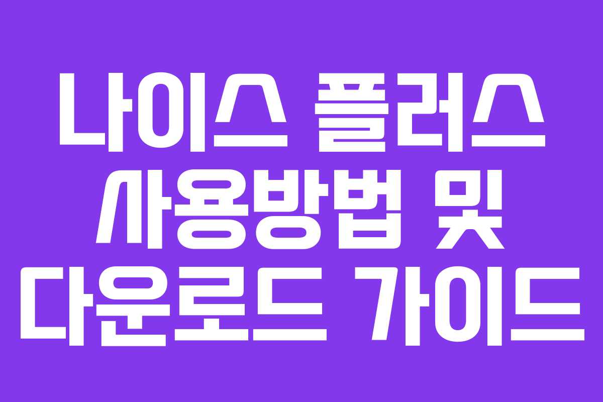 나이스 플러스 사용방법 및 다운로드 가이드