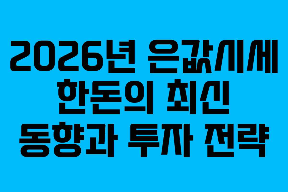 2026년 은값시세 한돈의 최신 동향과 투자 전략