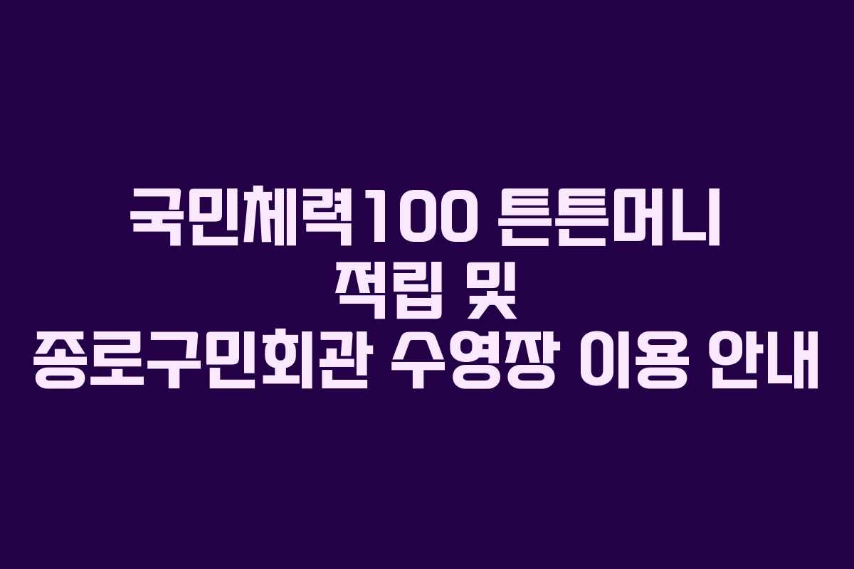 국민체력100 튼튼머니 적립 및 종로구민회관 수영장 이용 안내