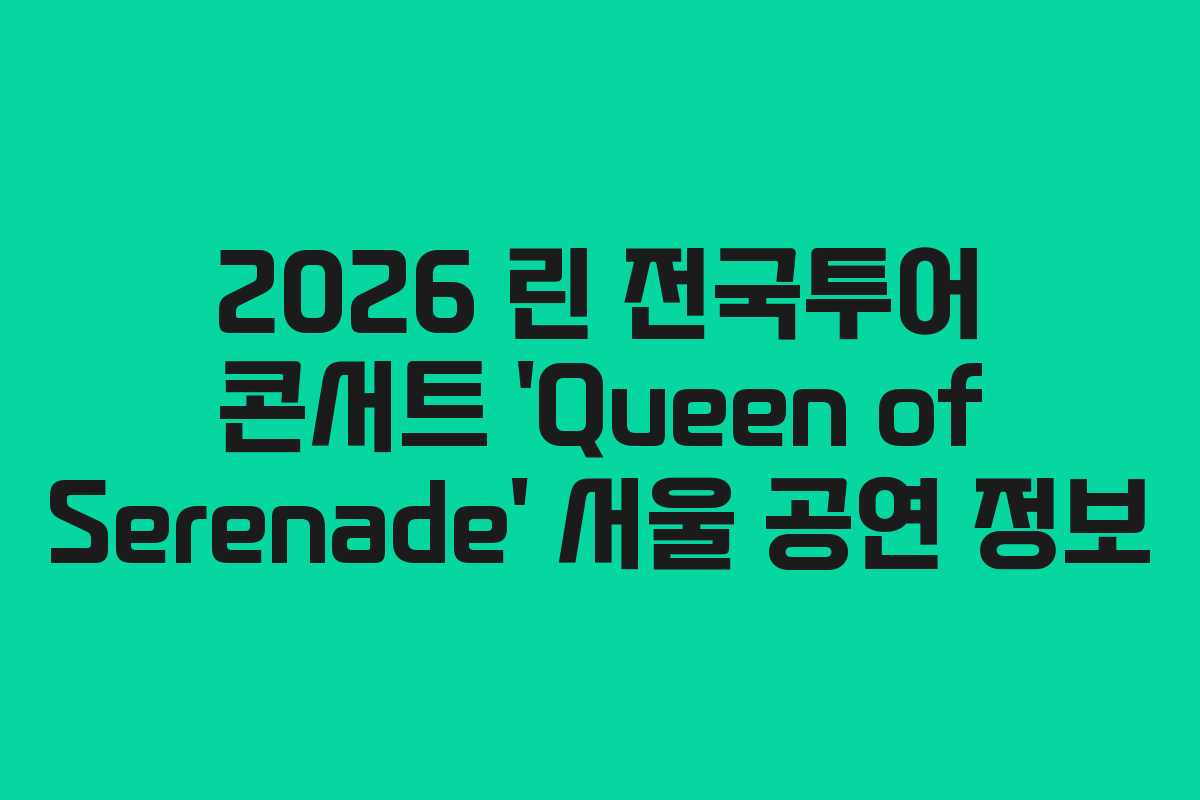 2026 린 전국투어 콘서트 ‘Queen of Serenade’ 서울 공연 정보