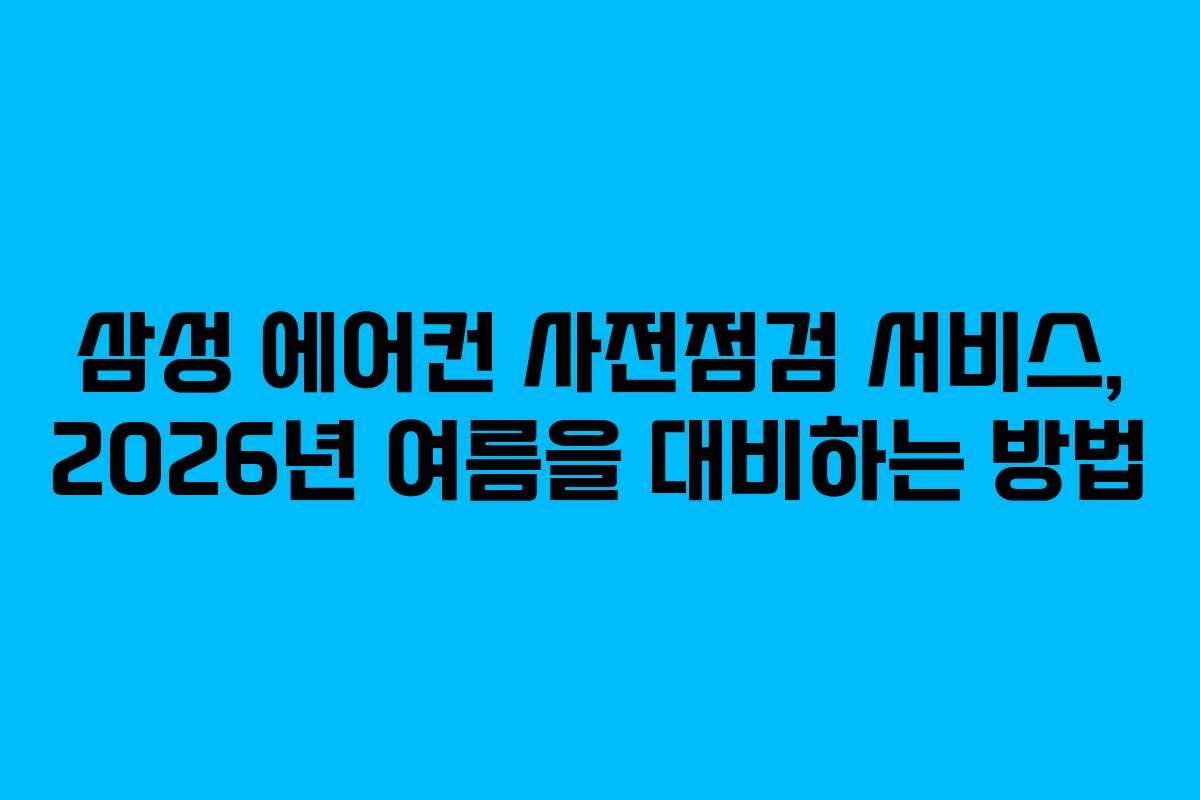 삼성 에어컨 사전점검 서비스, 2026년 여름을 대비하는 방법