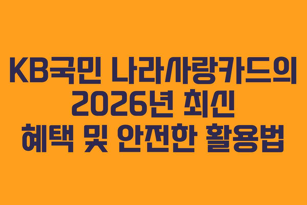 KB국민 나라사랑카드의 2026년 최신 혜택 및 안전한 활용법