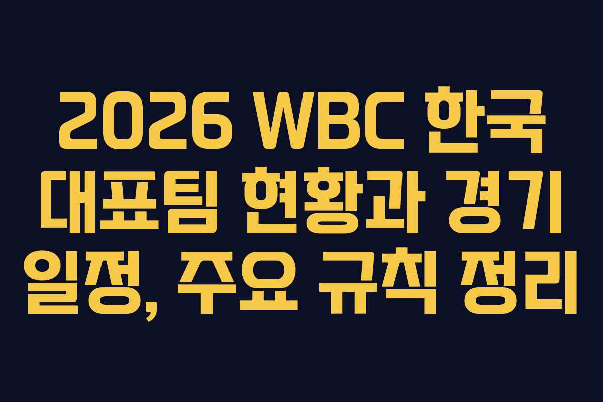 2026 WBC 한국 대표팀 현황과 경기 일정, 주요 규칙 정리
