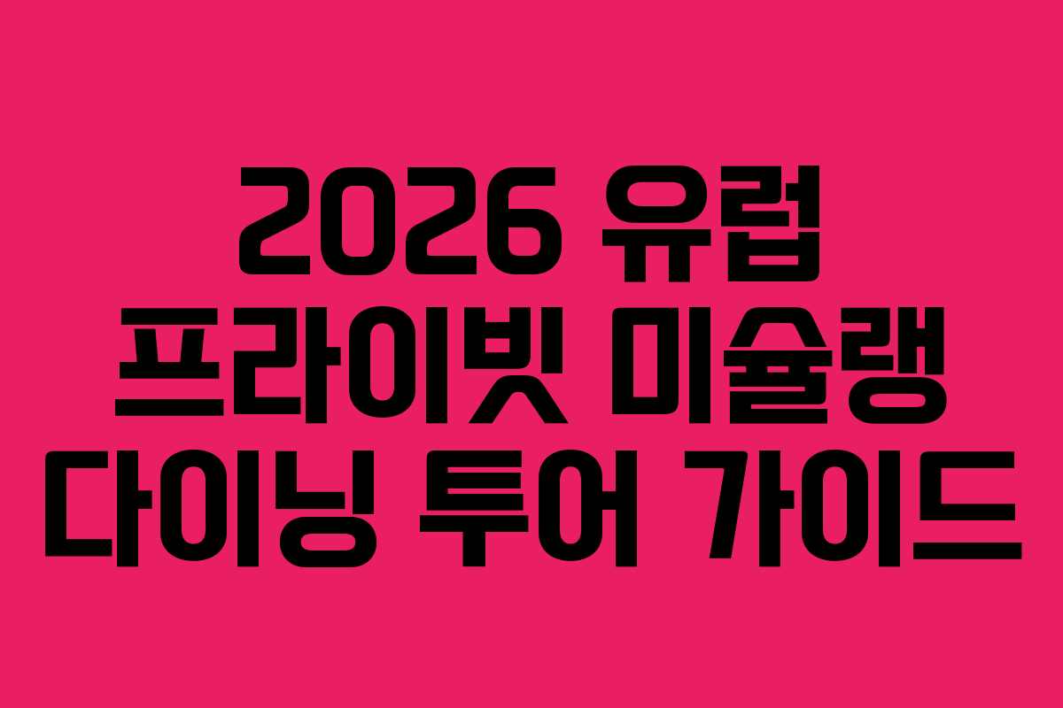 2026 유럽 프라이빗 미슐랭 다이닝 투어 가이드