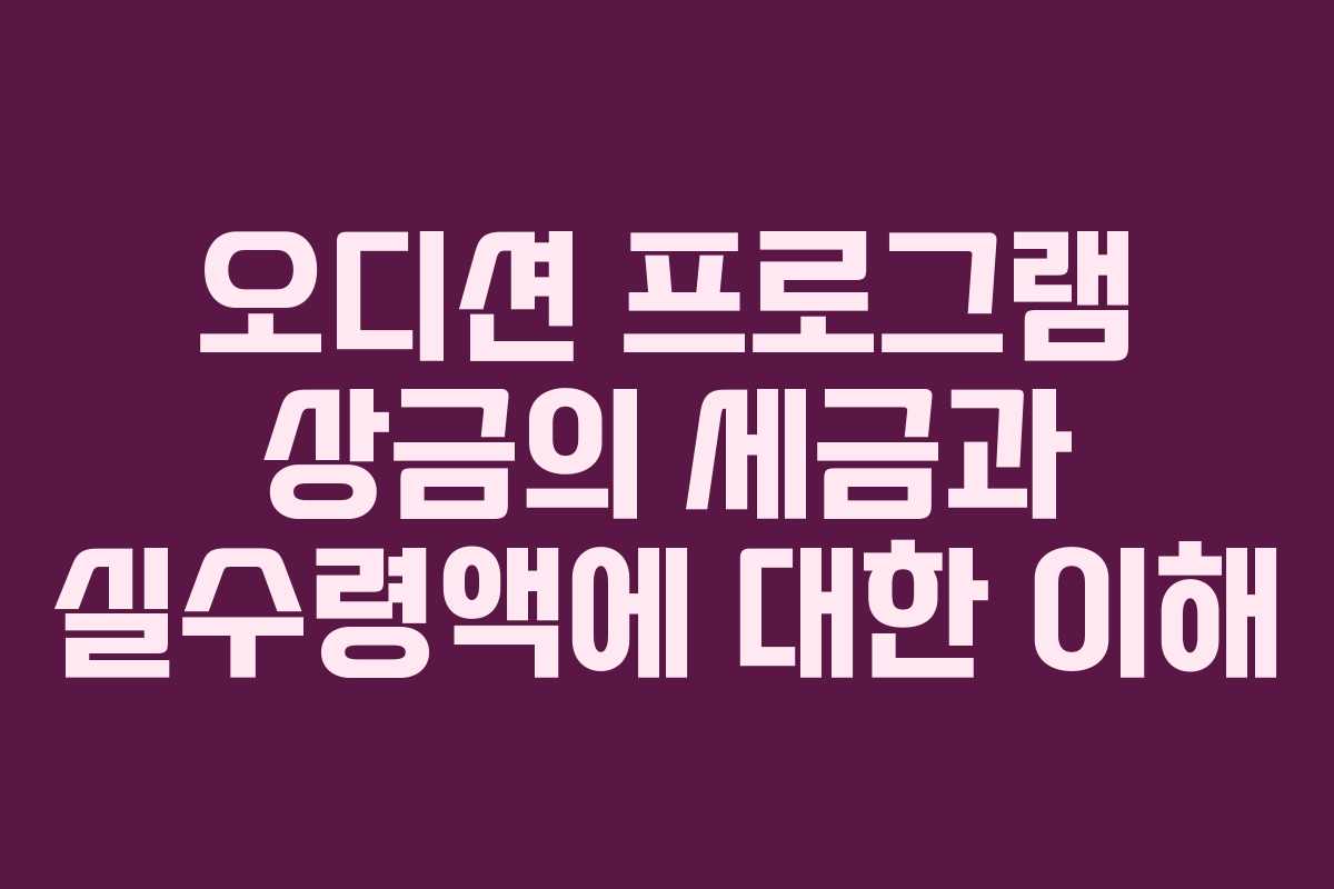 오디션 프로그램 상금의 세금과 실수령액에 대한 이해