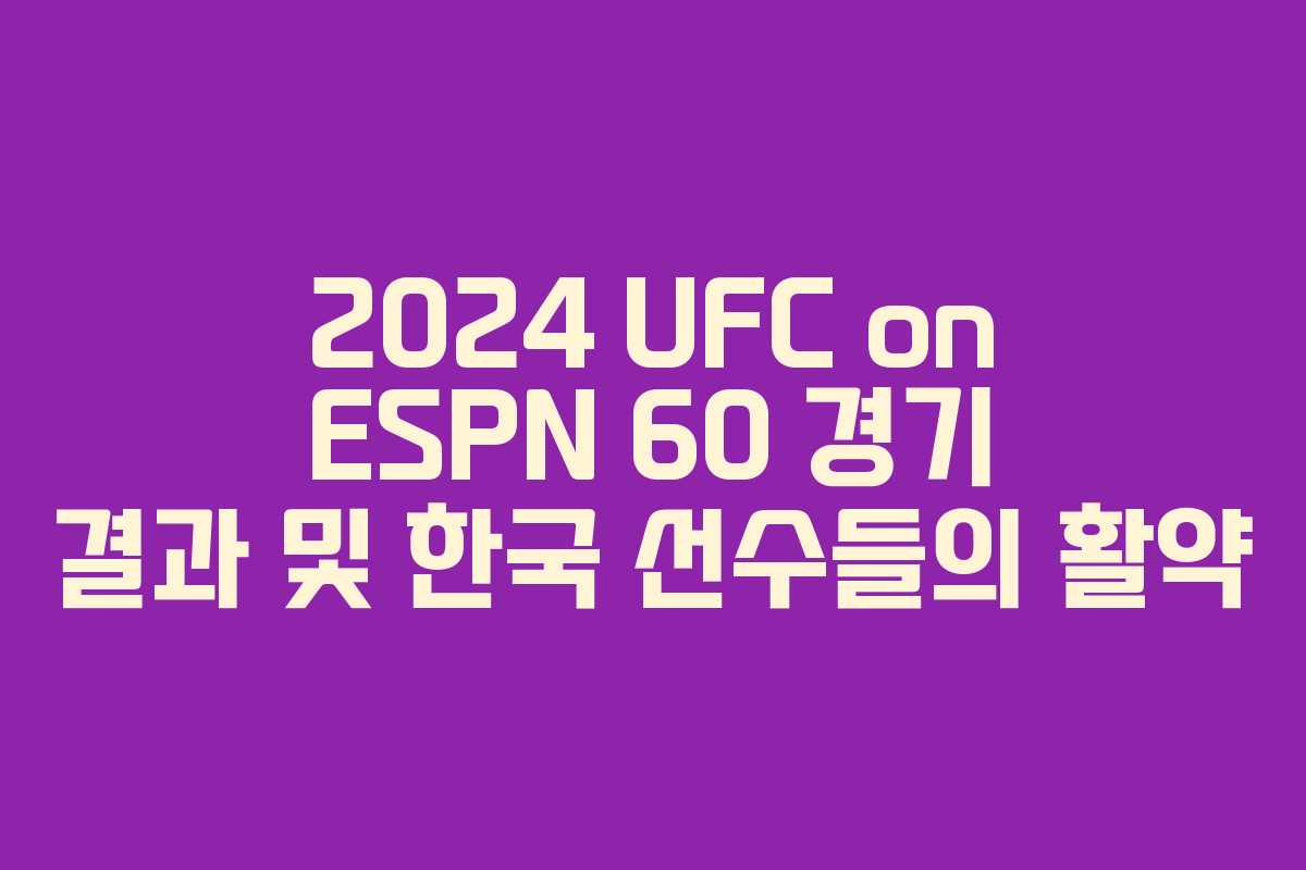2024 UFC on ESPN 60 경기 결과 및 한국 선수들의 활약