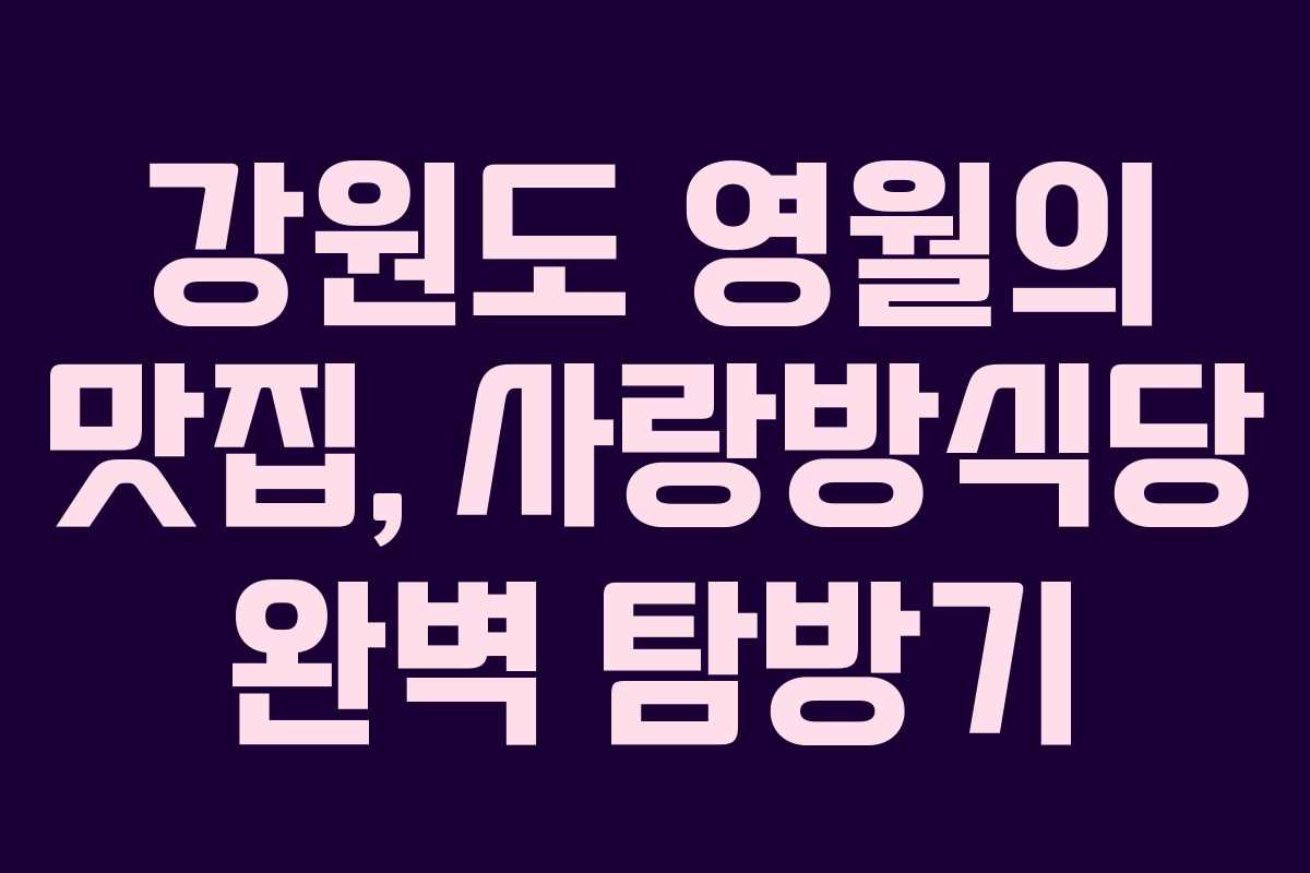 강원도 영월의 맛집, 사랑방식당 완벽 탐방기