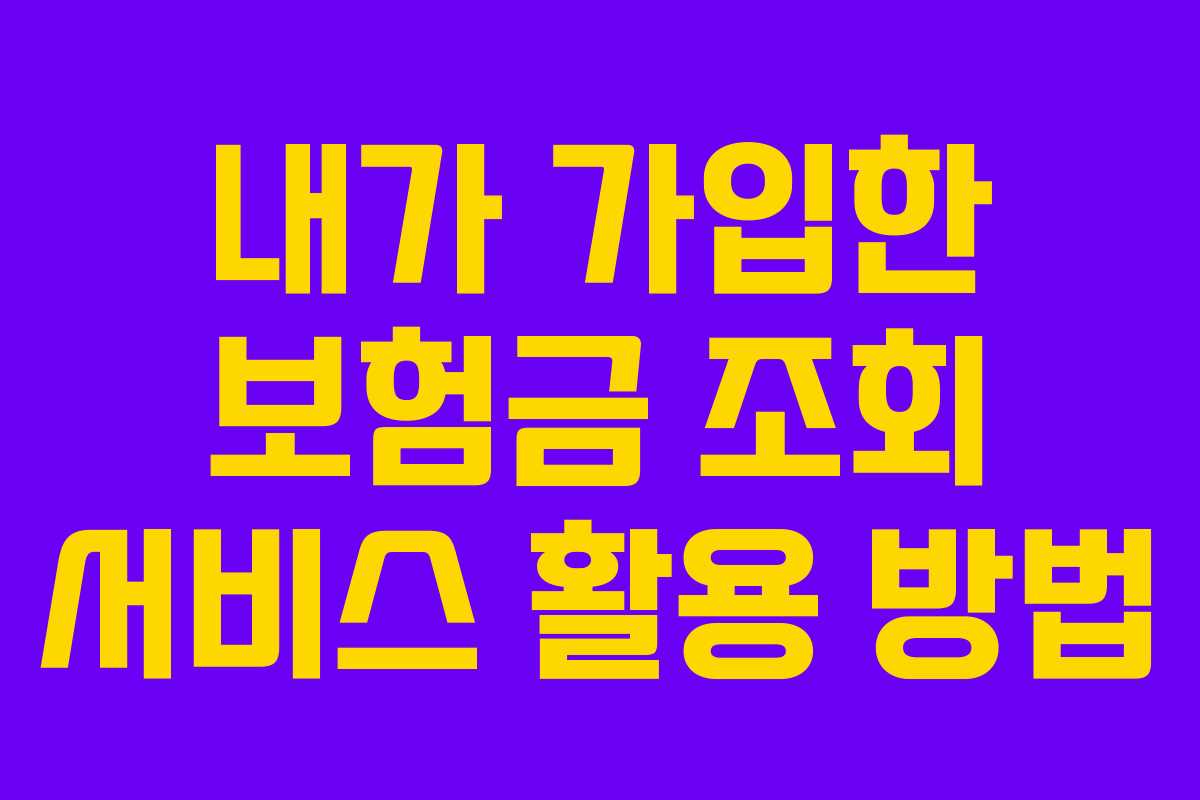 내가 가입한 보험금 조회 서비스 활용 방법