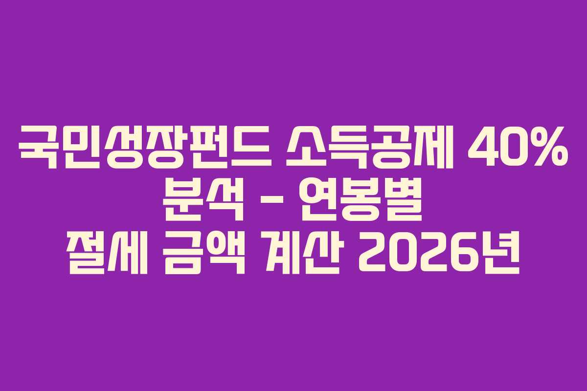 국민성장펀드 소득공제 40% 분석 – 연봉별 절세 금액 계산 2026년