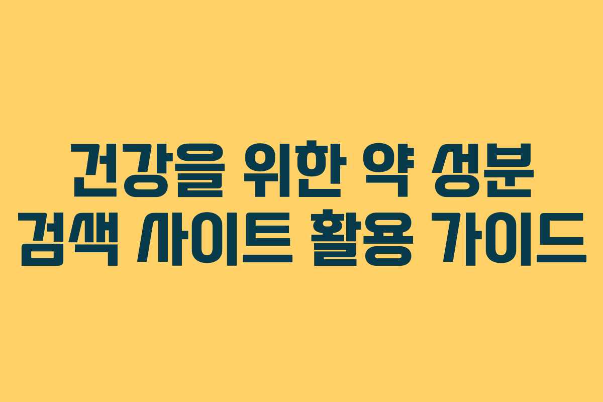 건강을 위한 약 성분 검색 사이트 활용 가이드
