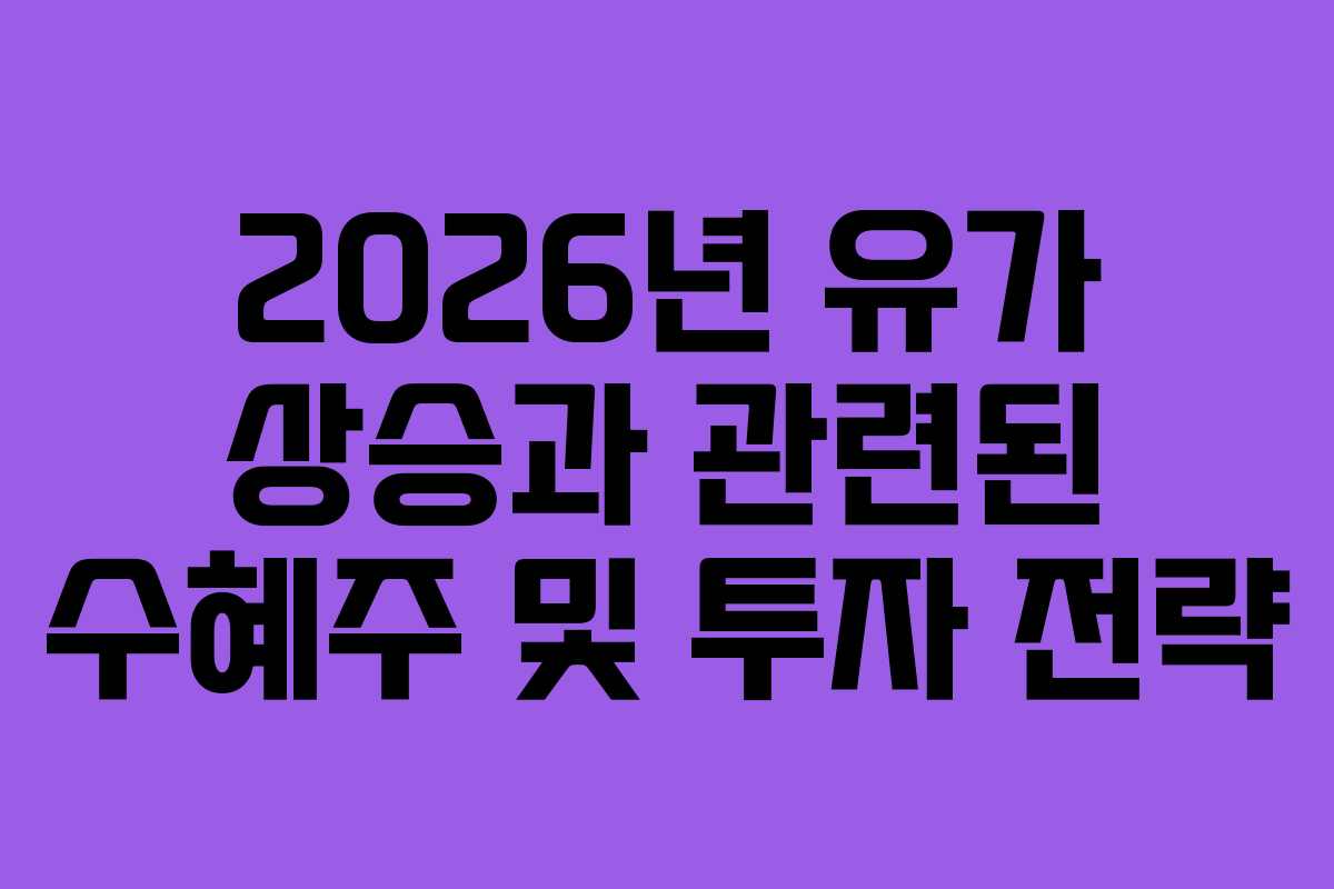 2026년 유가 상승과 관련된 수혜주 및 투자 전략