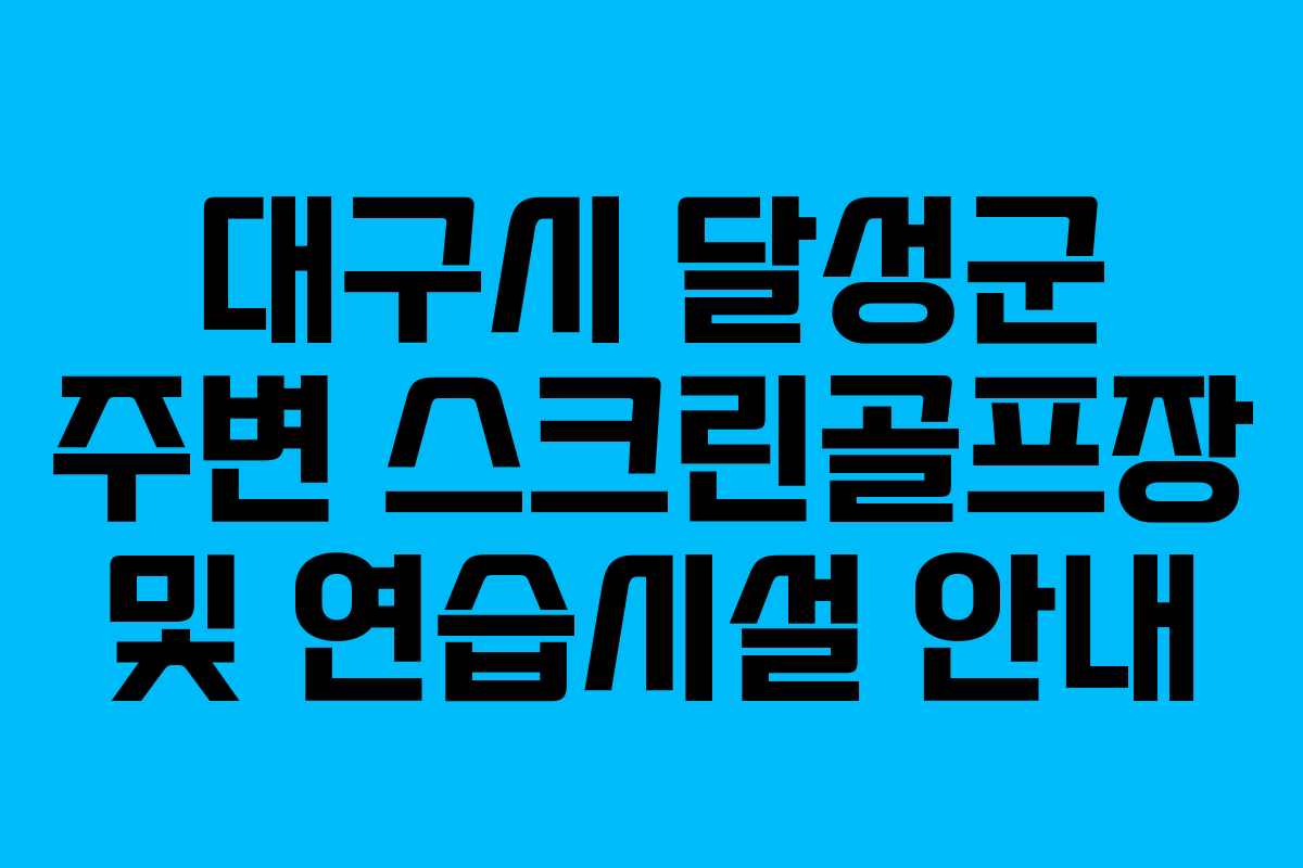 대구시 달성군 주변 스크린골프장 및 연습시설 안내