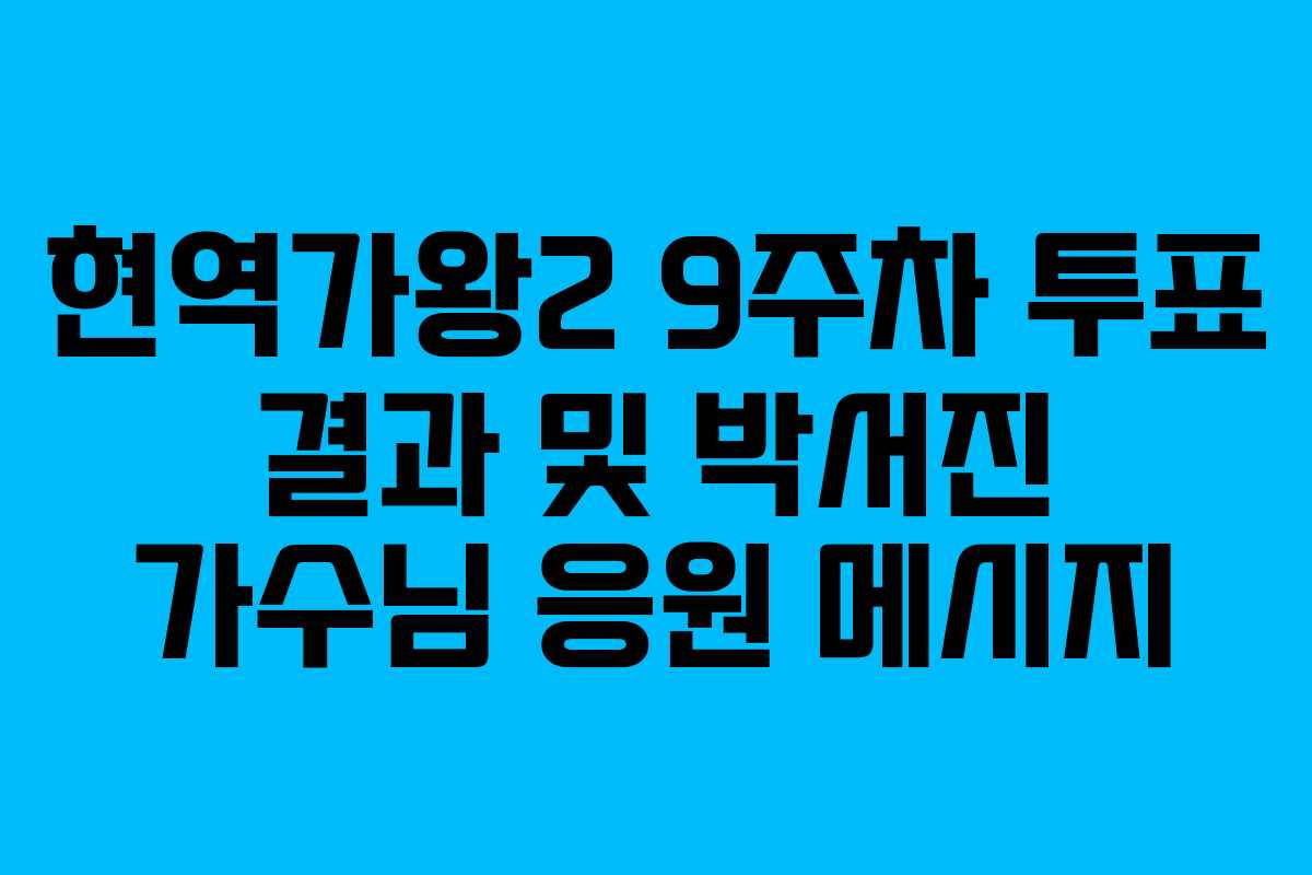 현역가왕2 9주차 투표 결과 및 박서진 가수님 응원 메시지