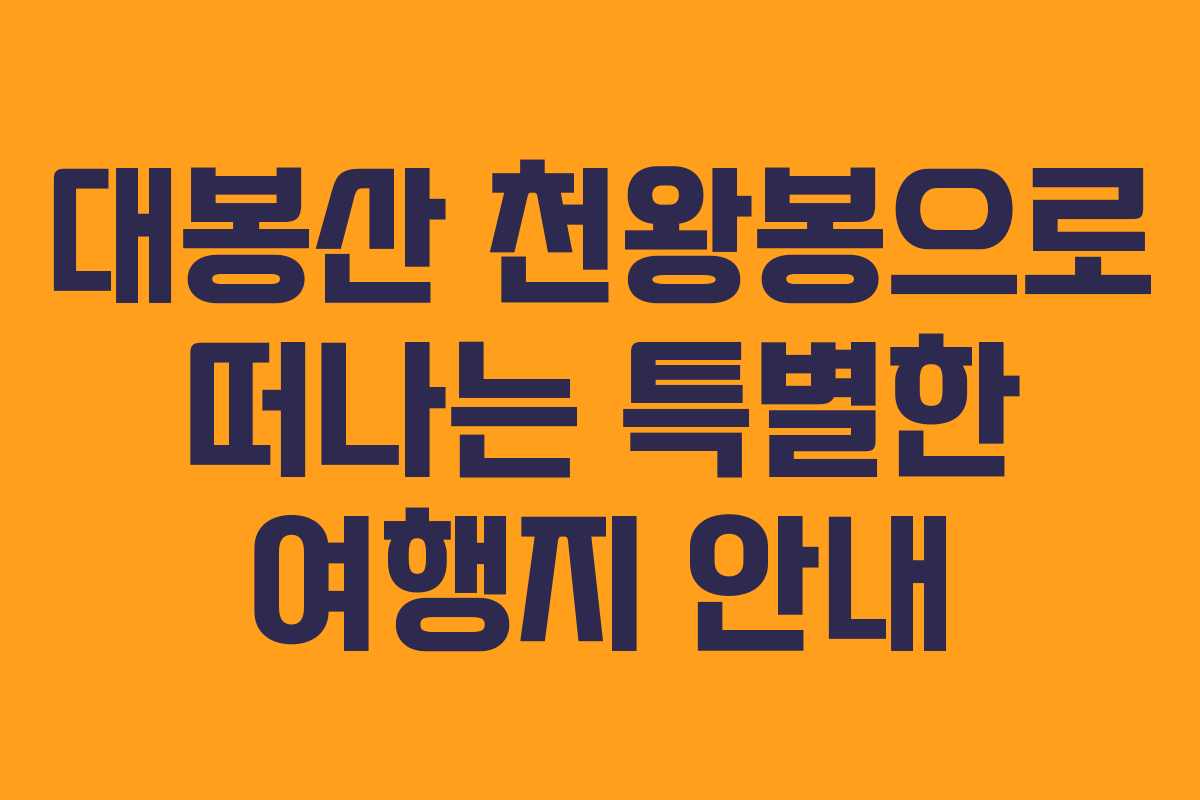 대봉산 천왕봉으로 떠나는 특별한 여행지 안내