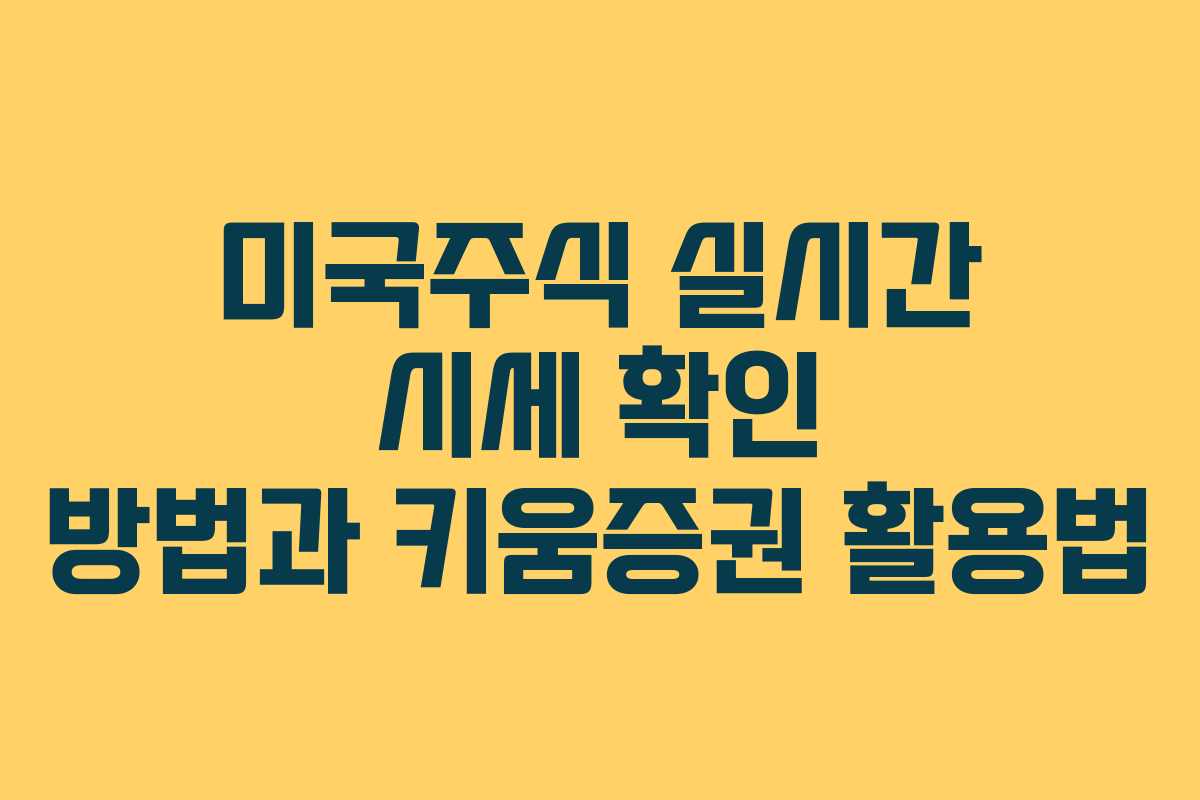 미국주식 실시간 시세 확인 방법과 키움증권 활용법