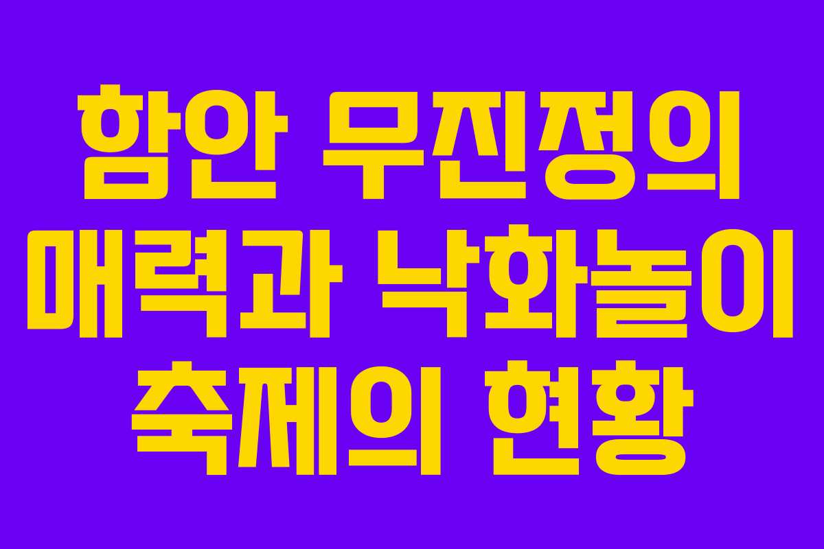 함안 무진정의 매력과 낙화놀이 축제의 현황