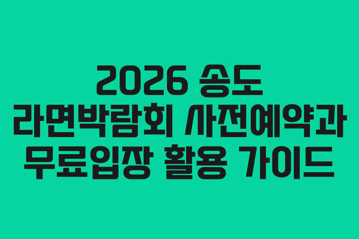 2026 송도 라면박람회 사전예약과 무료입장 활용 가이드