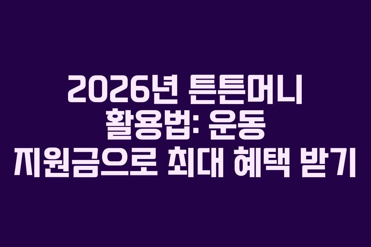 2026년 튼튼머니 활용법: 운동 지원금으로 최대 혜택 받기