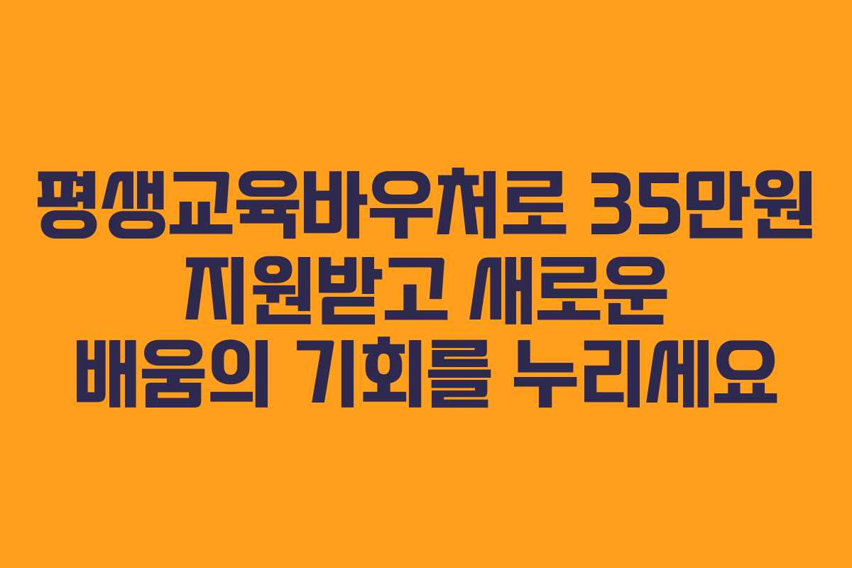 평생교육바우처로 35만원 지원받고 새로운 배움의 기회를 누리세요