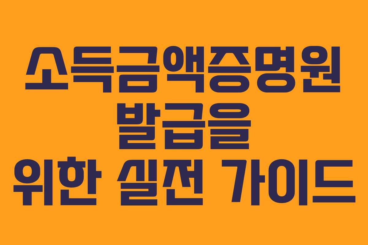 소득금액증명원 발급을 위한 실전 가이드