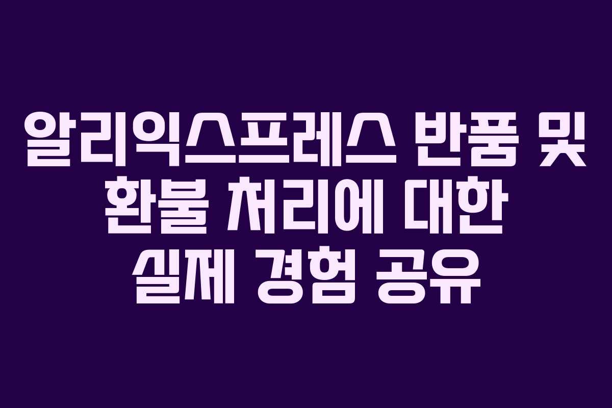 알리익스프레스 반품 및 환불 처리에 대한 실제 경험 공유