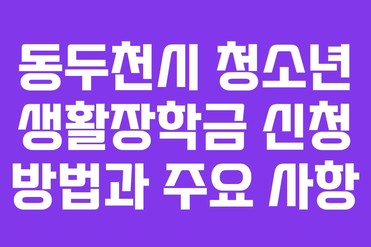동두천시 청소년 생활장학금 신청 방법과 주요 사항