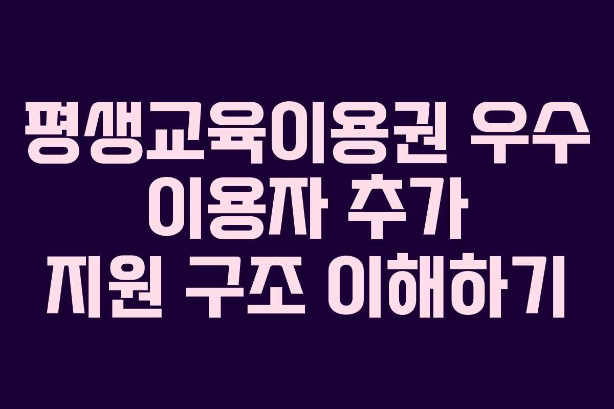 평생교육이용권 우수 이용자 추가 지원 구조 이해하기