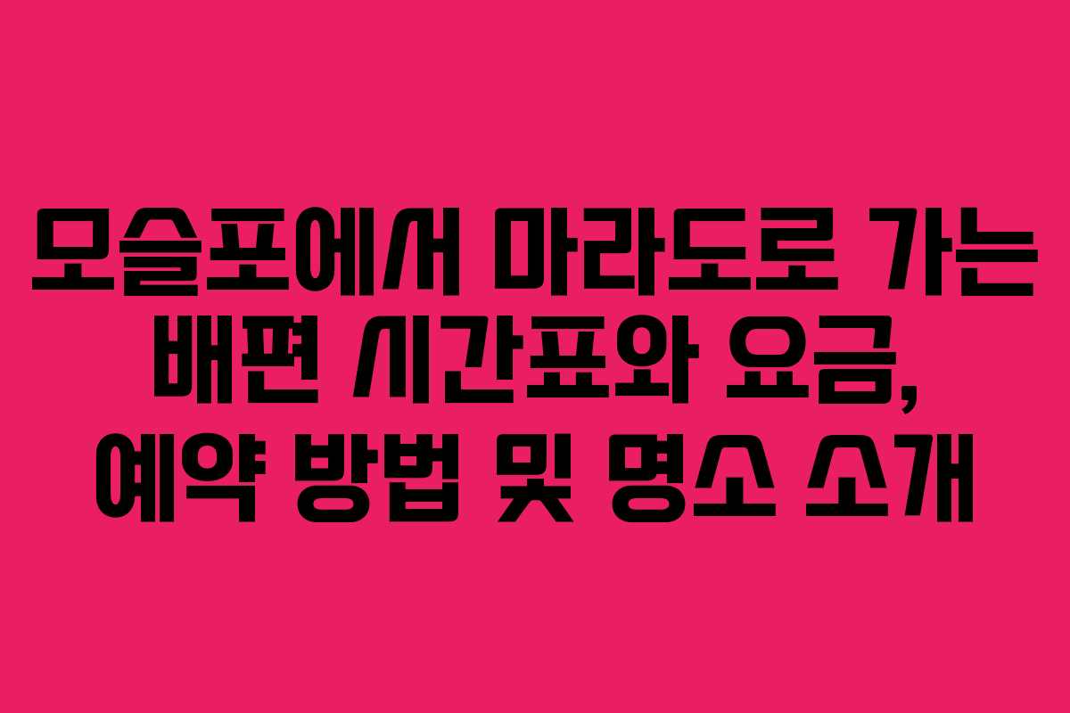 모슬포에서 마라도로 가는 배편 시간표와 요금, 예약 방법 및 명소 소개