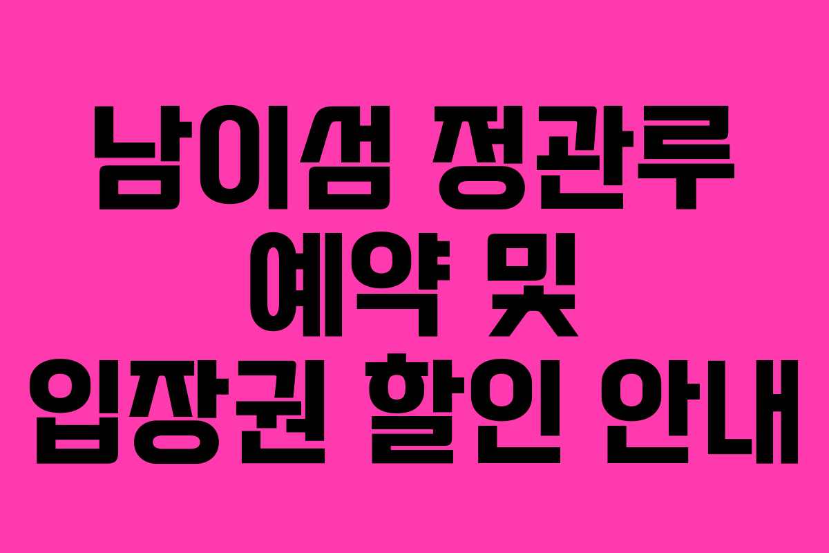 남이섬 정관루 예약 및 입장권 할인 안내