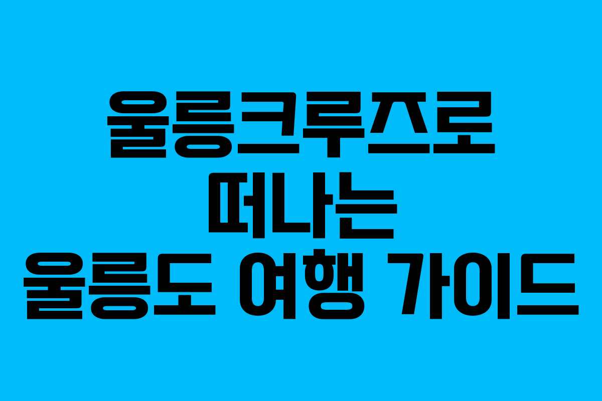 울릉크루즈로 떠나는 울릉도 여행 가이드