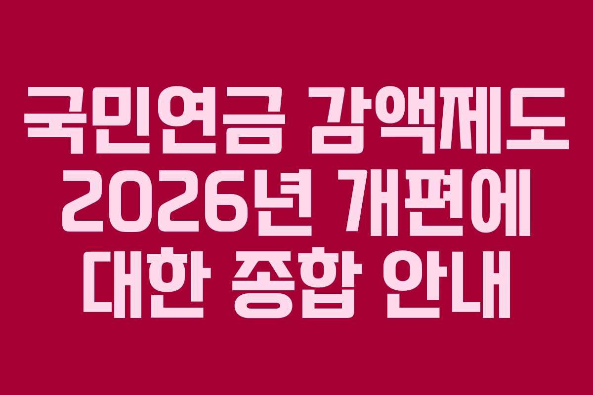 국민연금 감액제도 2026년 개편에 대한 종합 안내