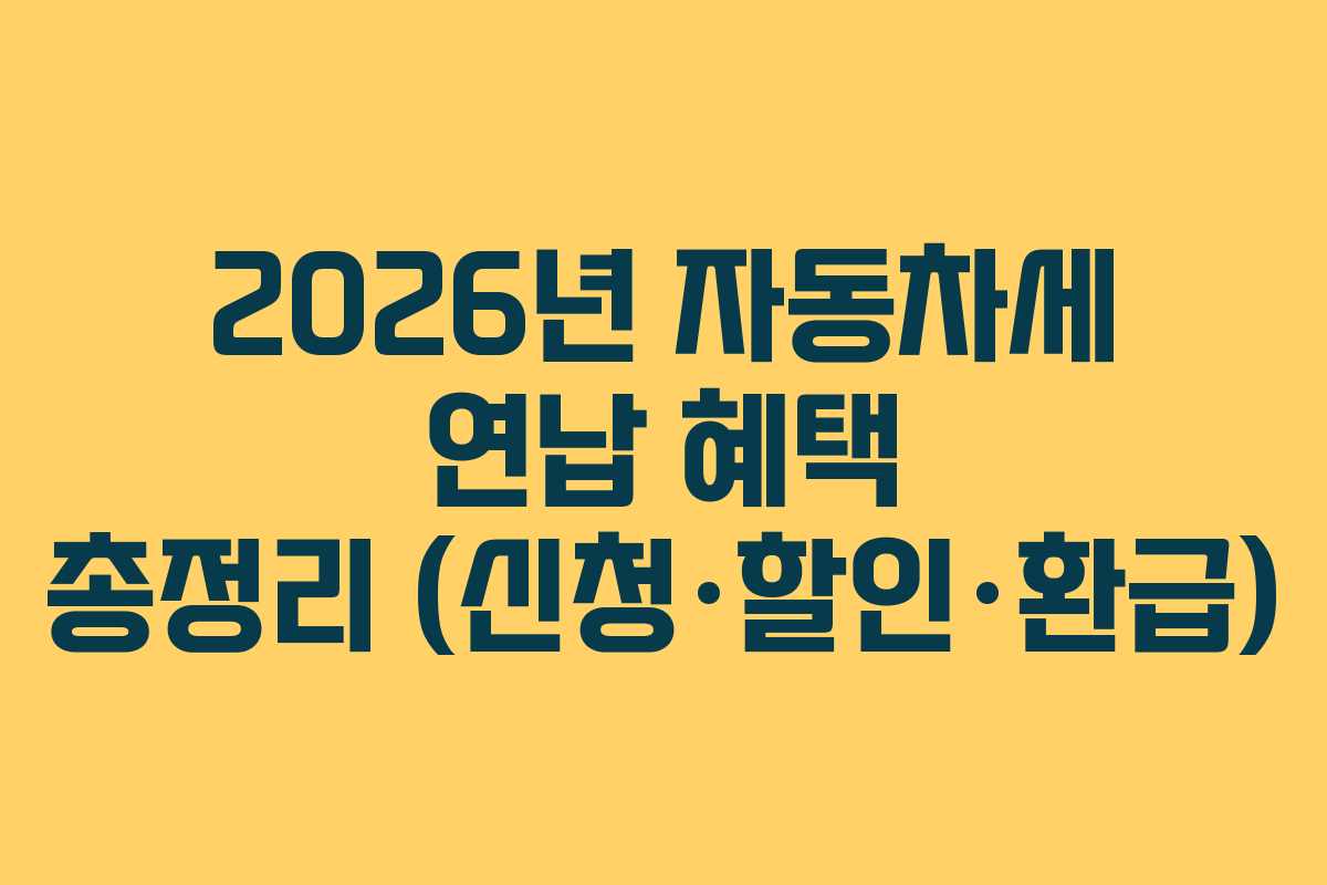 2026년 자동차세 연납 혜택 총정리 (신청·할인·환급)