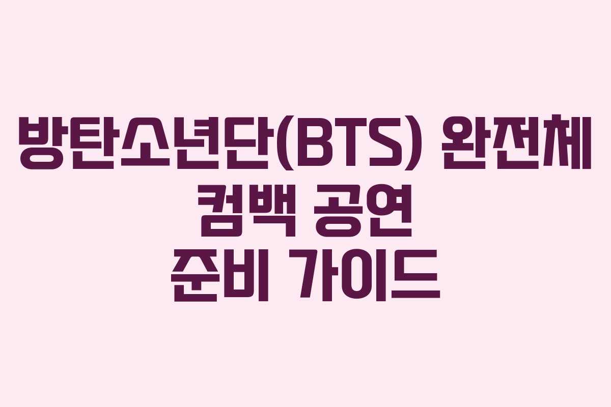 방탄소년단(BTS) 완전체 컴백 공연 준비 가이드
