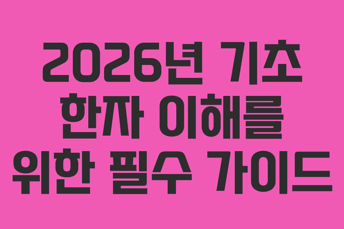 2026년 기초 한자 이해를 위한 필수 가이드