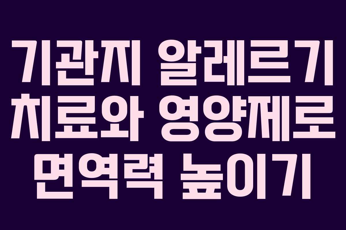 기관지 알레르기 치료와 영양제로 면역력 높이기