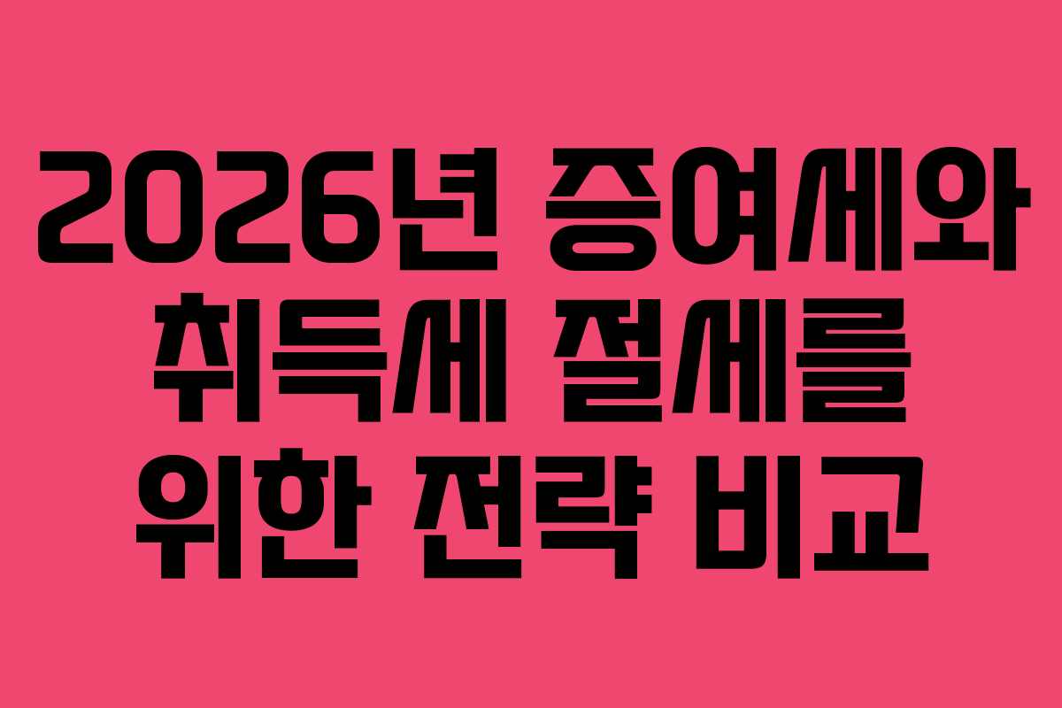 2026년 증여세와 취득세 절세를 위한 전략 비교