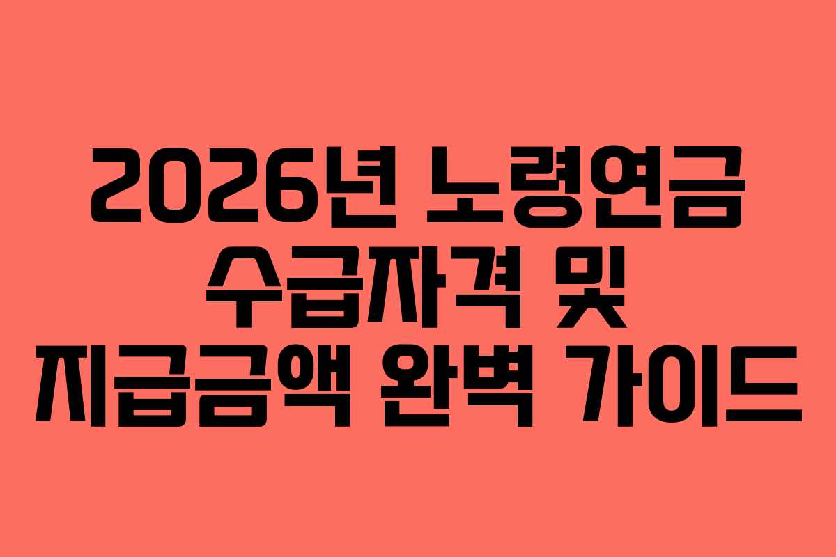 2026년 노령연금 수급자격 및 지급금액 완벽 가이드